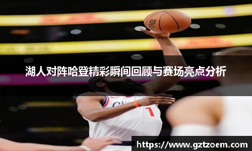 湖人对阵哈登精彩瞬间回顾与赛场亮点分析