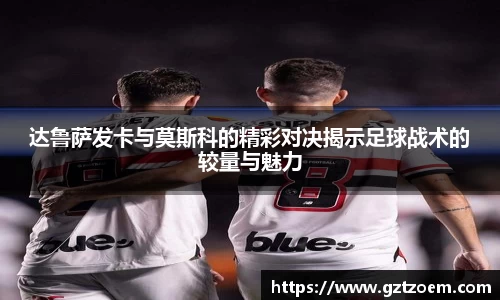 达鲁萨发卡与莫斯科的精彩对决揭示足球战术的较量与魅力
