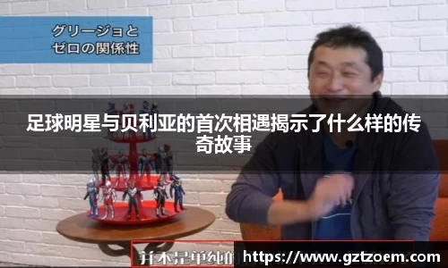 足球明星与贝利亚的首次相遇揭示了什么样的传奇因此事